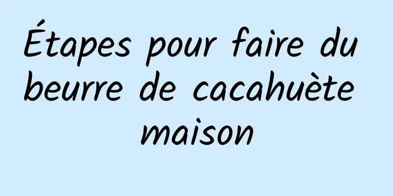 Étapes pour faire du beurre de cacahuète maison