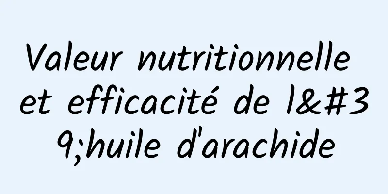 Valeur nutritionnelle et efficacité de l'huile d'arachide