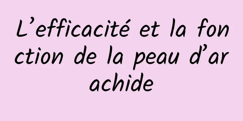 L’efficacité et la fonction de la peau d’arachide