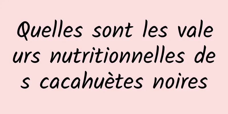 Quelles sont les valeurs nutritionnelles des cacahuètes noires