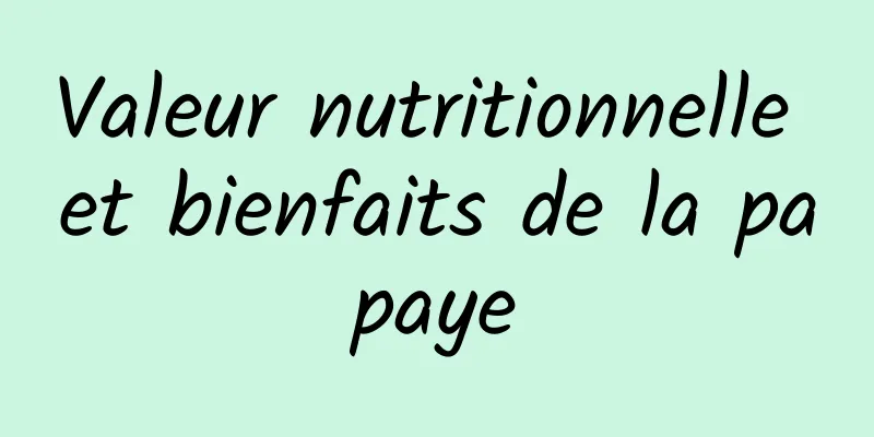 Valeur nutritionnelle et bienfaits de la papaye