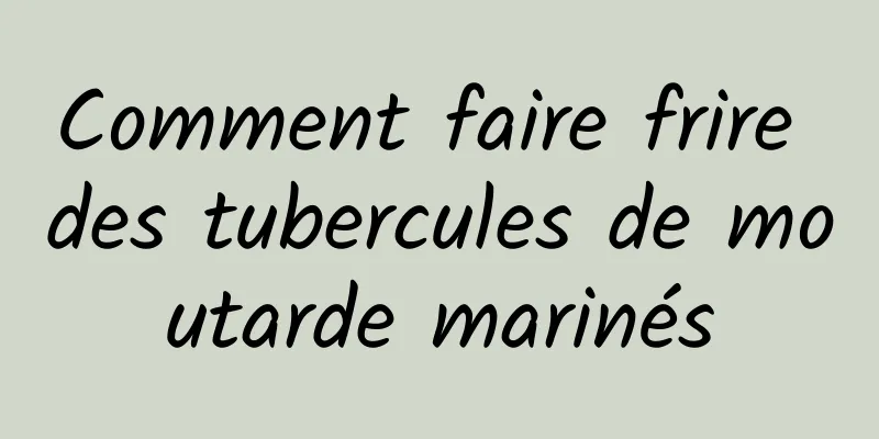 Comment faire frire des tubercules de moutarde marinés