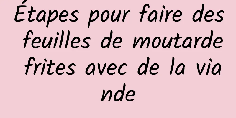 Étapes pour faire des feuilles de moutarde frites avec de la viande