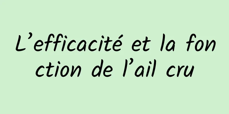 L’efficacité et la fonction de l’ail cru