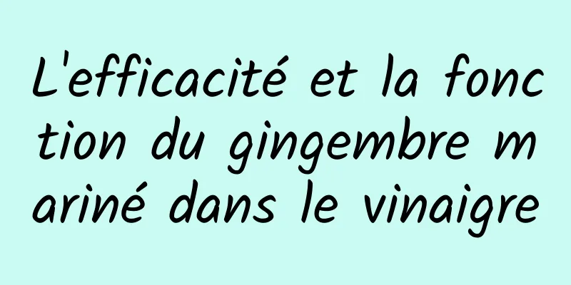 L'efficacité et la fonction du gingembre mariné dans le vinaigre