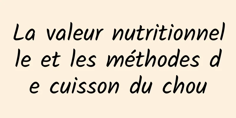 La valeur nutritionnelle et les méthodes de cuisson du chou