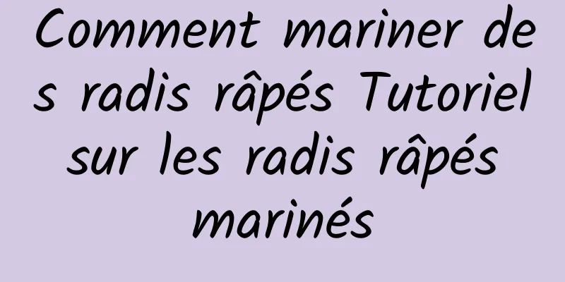 Comment mariner des radis râpés Tutoriel sur les radis râpés marinés