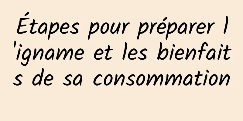 Étapes pour préparer l'igname et les bienfaits de sa consommation