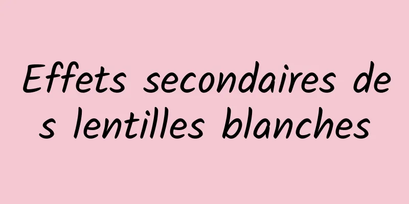 Effets secondaires des lentilles blanches