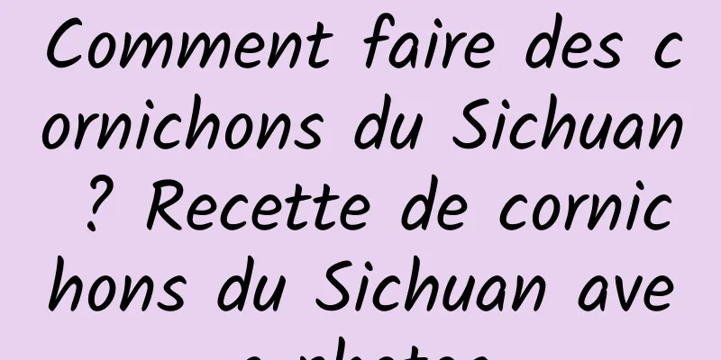 Comment faire des cornichons du Sichuan ? Recette de cornichons du Sichuan avec photos