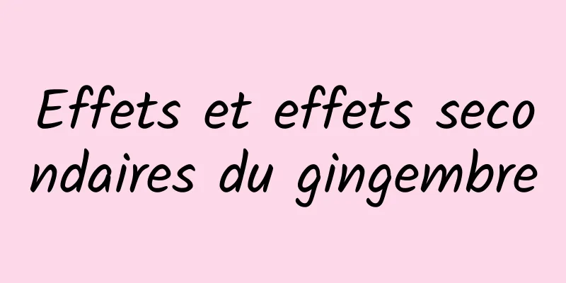 Effets et effets secondaires du gingembre