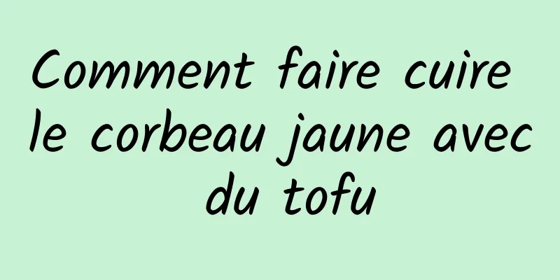 Comment faire cuire le corbeau jaune avec du tofu