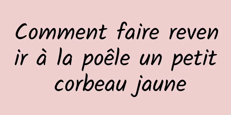 Comment faire revenir à la poêle un petit corbeau jaune