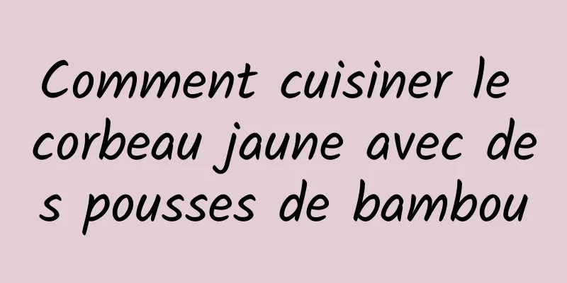 Comment cuisiner le corbeau jaune avec des pousses de bambou