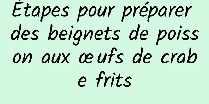 Étapes pour préparer des beignets de poisson aux œufs de crabe frits