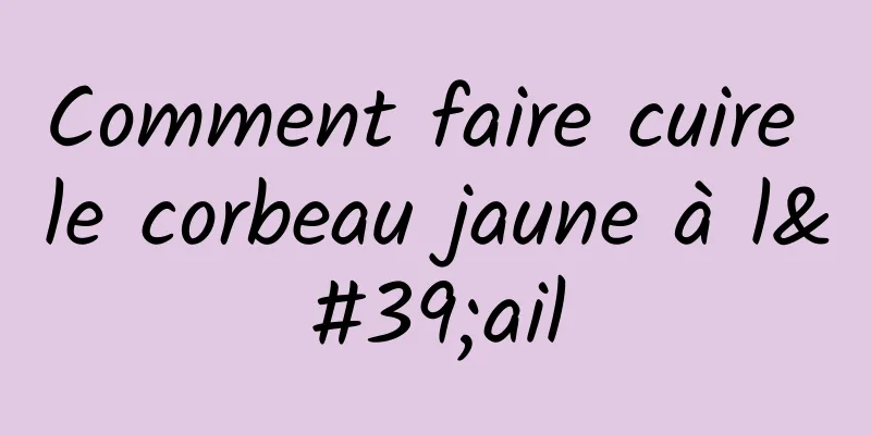 Comment faire cuire le corbeau jaune à l'ail