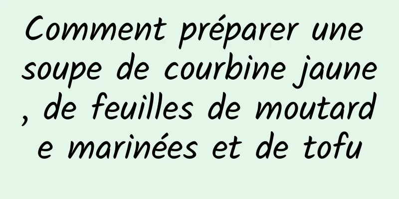 Comment préparer une soupe de courbine jaune, de feuilles de moutarde marinées et de tofu