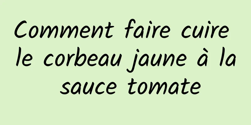 Comment faire cuire le corbeau jaune à la sauce tomate