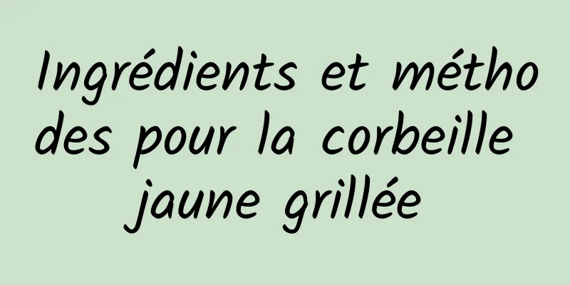 Ingrédients et méthodes pour la corbeille jaune grillée