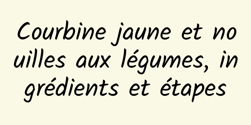 Courbine jaune et nouilles aux légumes, ingrédients et étapes