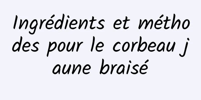 Ingrédients et méthodes pour le corbeau jaune braisé