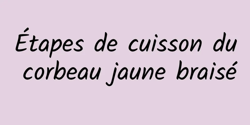 Étapes de cuisson du corbeau jaune braisé