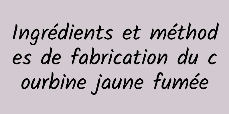 Ingrédients et méthodes de fabrication du courbine jaune fumée