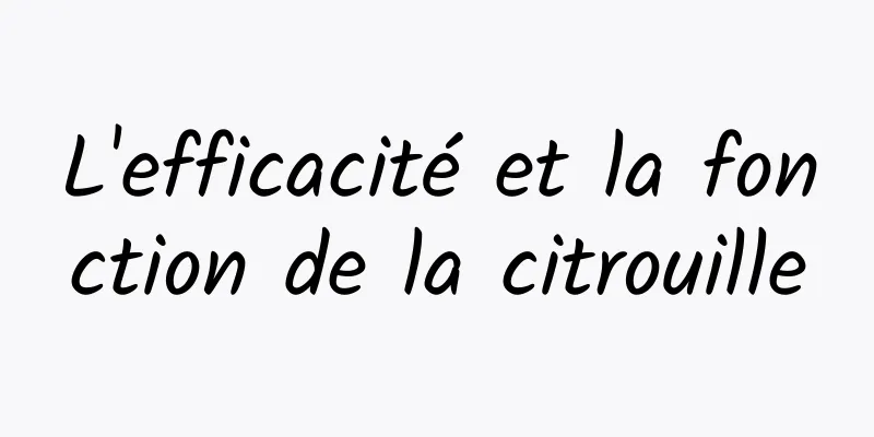 L'efficacité et la fonction de la citrouille