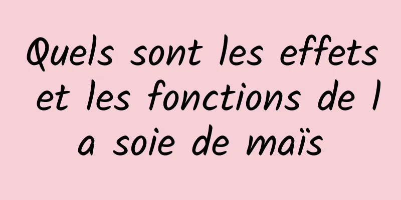 Quels sont les effets et les fonctions de la soie de maïs