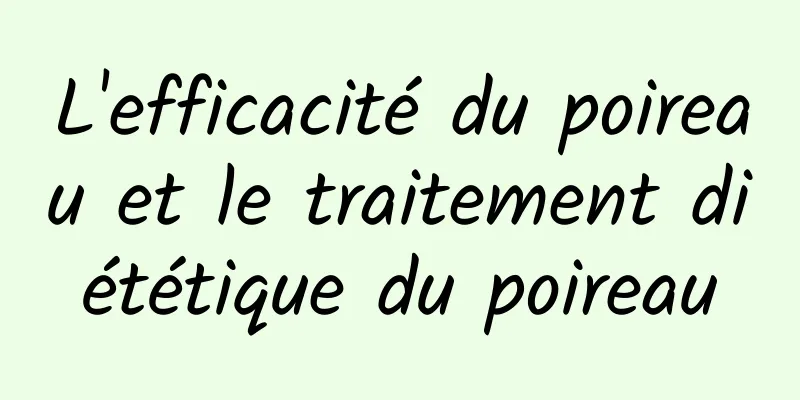 L'efficacité du poireau et le traitement diététique du poireau