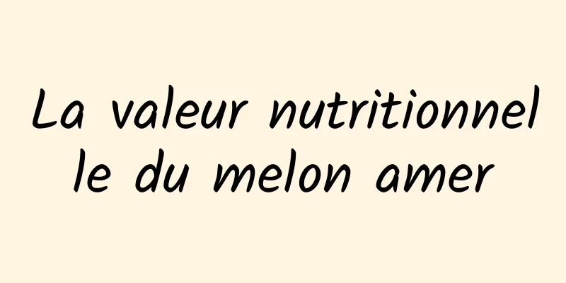 La valeur nutritionnelle du melon amer