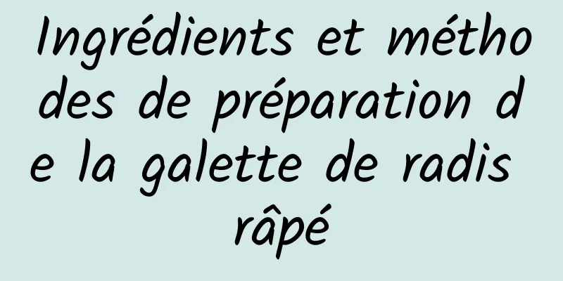 Ingrédients et méthodes de préparation de la galette de radis râpé