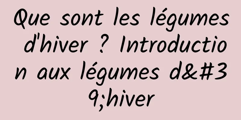 Que sont les légumes d'hiver ? Introduction aux légumes d'hiver