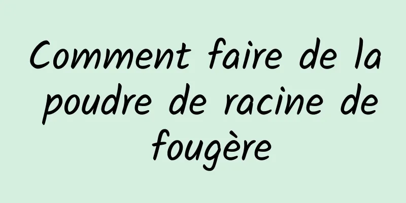 Comment faire de la poudre de racine de fougère