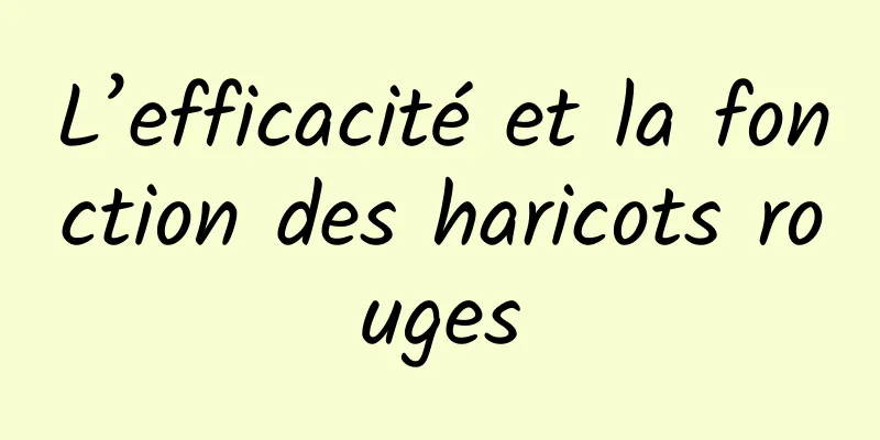 L’efficacité et la fonction des haricots rouges