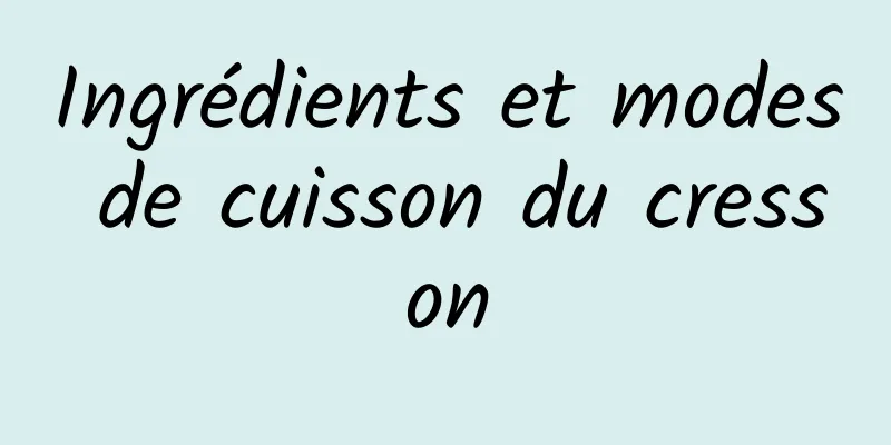 Ingrédients et modes de cuisson du cresson