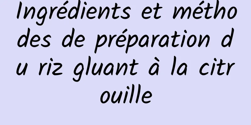 Ingrédients et méthodes de préparation du riz gluant à la citrouille