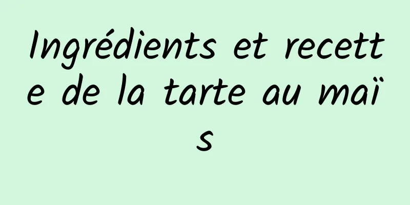 Ingrédients et recette de la tarte au maïs