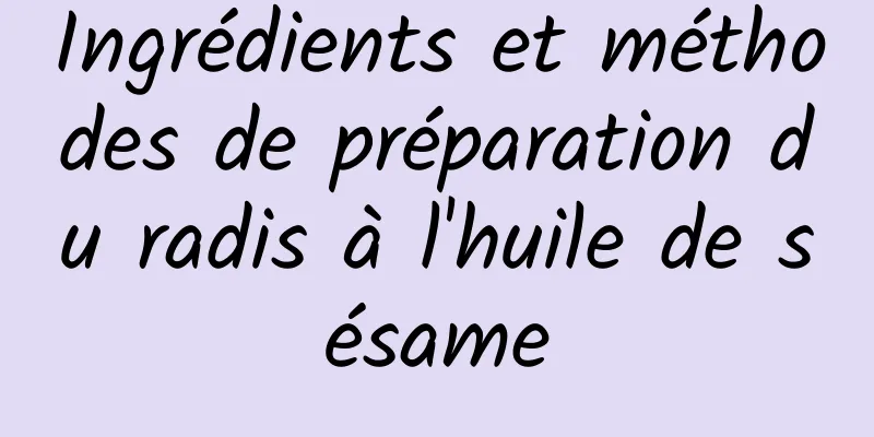 Ingrédients et méthodes de préparation du radis à l'huile de sésame