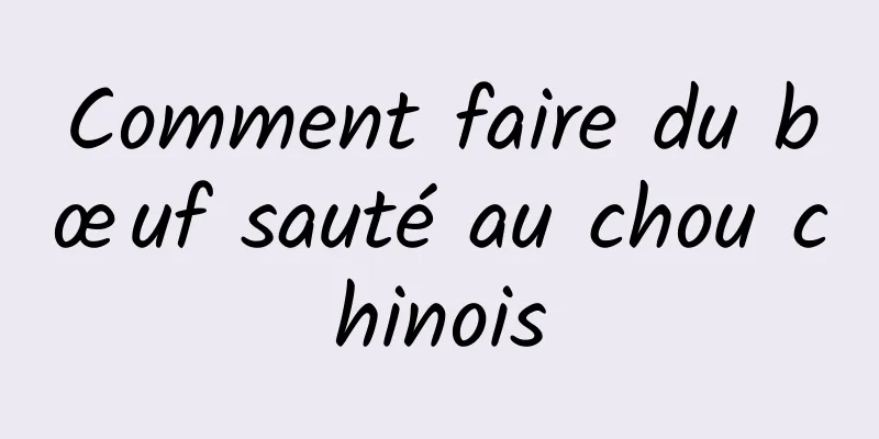 Comment faire du bœuf sauté au chou chinois