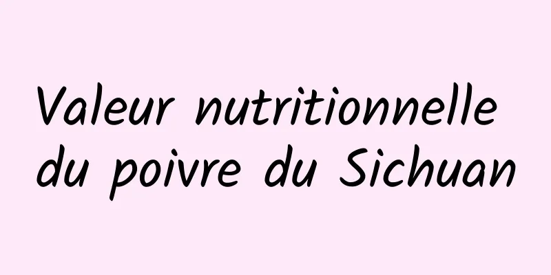 Valeur nutritionnelle du poivre du Sichuan