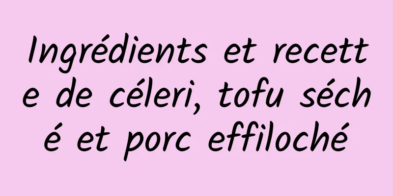 Ingrédients et recette de céleri, tofu séché et porc effiloché