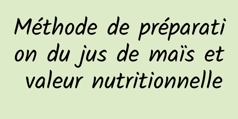 Méthode de préparation du jus de maïs et valeur nutritionnelle