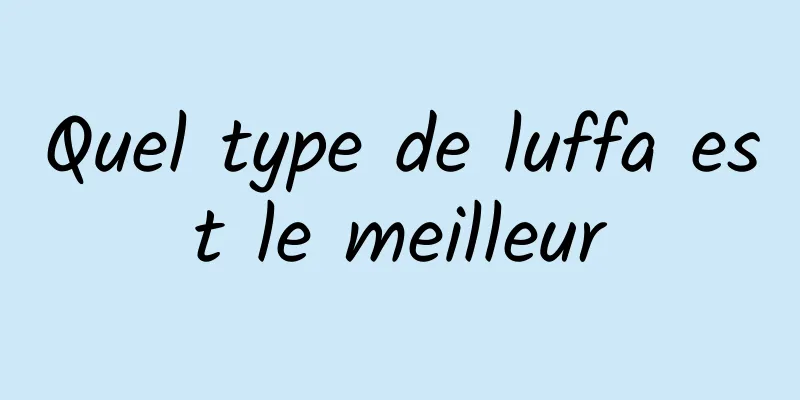 Quel type de luffa est le meilleur