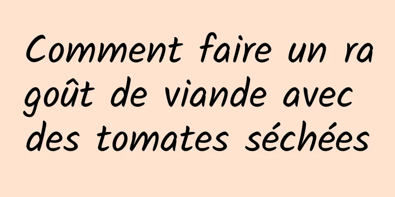 Comment faire un ragoût de viande avec des tomates séchées