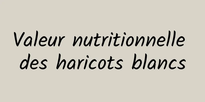 Valeur nutritionnelle des haricots blancs