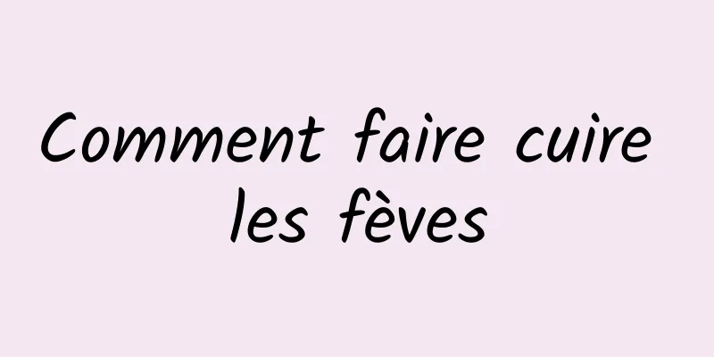 Comment faire cuire les fèves