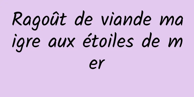 Ragoût de viande maigre aux étoiles de mer