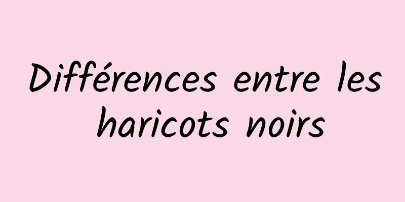 Différences entre les haricots noirs