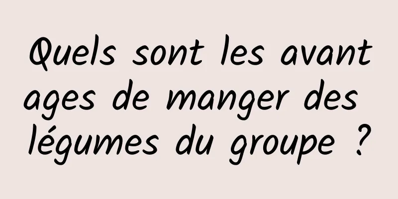 Quels sont les avantages de manger des légumes du groupe ?